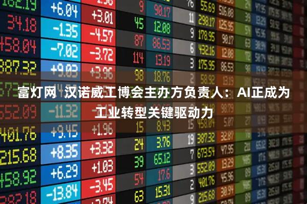 富灯网  汉诺威工博会主办方负责人：AI正成为工业转型关键驱动力